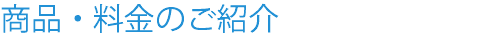 商品・料金のご紹介